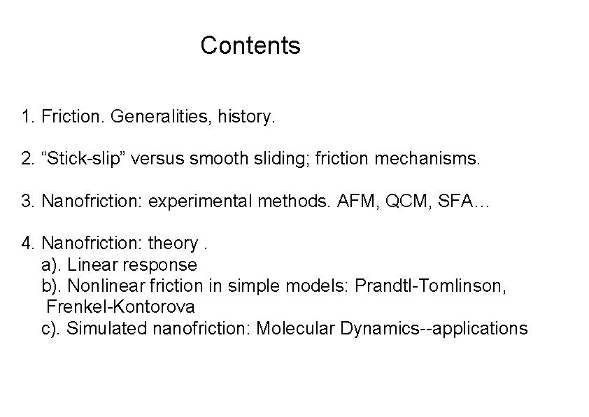 Contents 1. Friction. Generalities, history. 2. “Stick-slip” versus smooth sliding; friction mechanisms. 3. Nanofriction: Contents 1. Friction. Generalities, history. 2. “Stick-slip” versus smooth sliding; friction mechanisms. 3. Nanofriction: