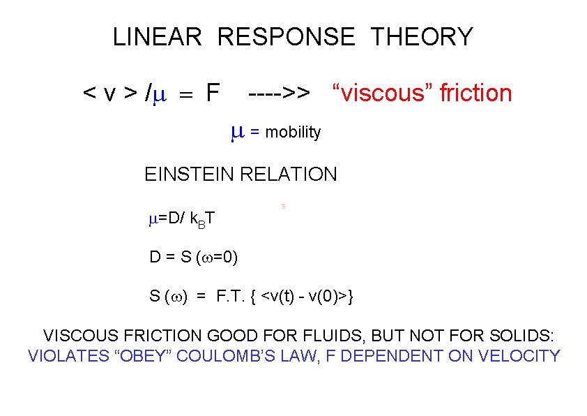 LINEAR RESPONSE THEORY < v > /m = F ---->> “viscous” friction m = LINEAR RESPONSE THEORY < v > /m = F ---->> “viscous” friction m =