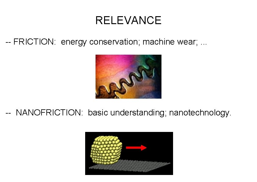 RELEVANCE -- FRICTION: energy conservation; machine wear; . . . -- NANOFRICTION: basic understanding; RELEVANCE -- FRICTION: energy conservation; machine wear; . . . -- NANOFRICTION: basic understanding;
