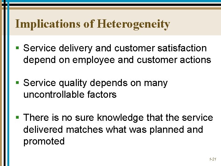 Implications of Heterogeneity § Service delivery and customer satisfaction depend on employee and customer