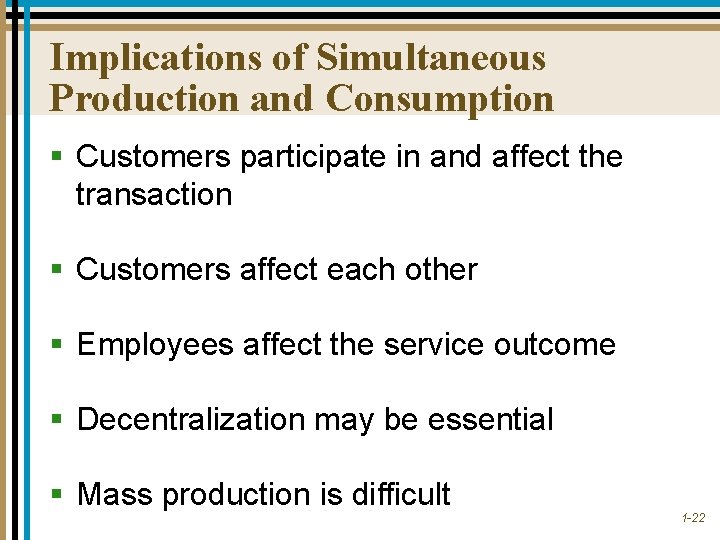 Implications of Simultaneous Production and Consumption § Customers participate in and affect the transaction