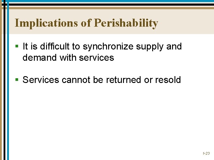 Implications of Perishability § It is difficult to synchronize supply and demand with services