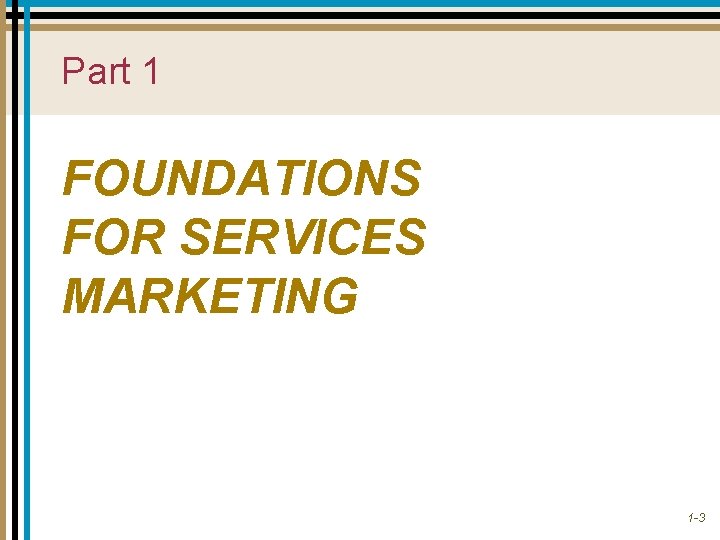 Part 1 FOUNDATIONS FOR SERVICES MARKETING 1 -3 