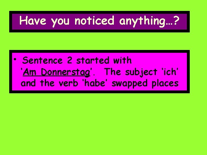 Have you noticed anything…? • Sentence 2 started with ‘Am Donnerstag’. The subject ‘ich’