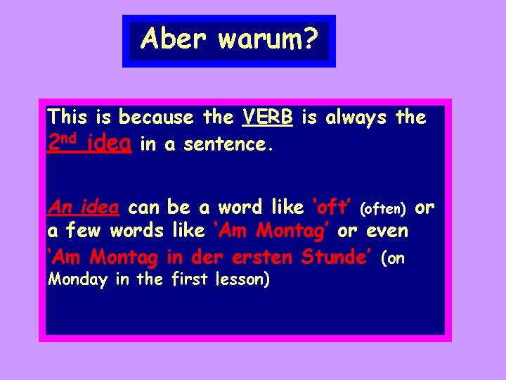 Aber warum? This is because the VERB is always the 2 nd idea in Aber warum? This is because the VERB is always the 2 nd idea in