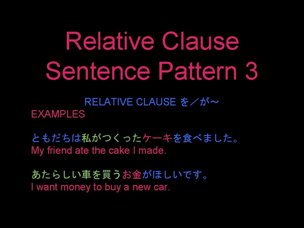 Relative Clause Sentence Pattern 3 RELATIVE CLAUSE を／が〜 EXAMPLES ともだちは私がつくったケーキを食べました。 My friend ate the