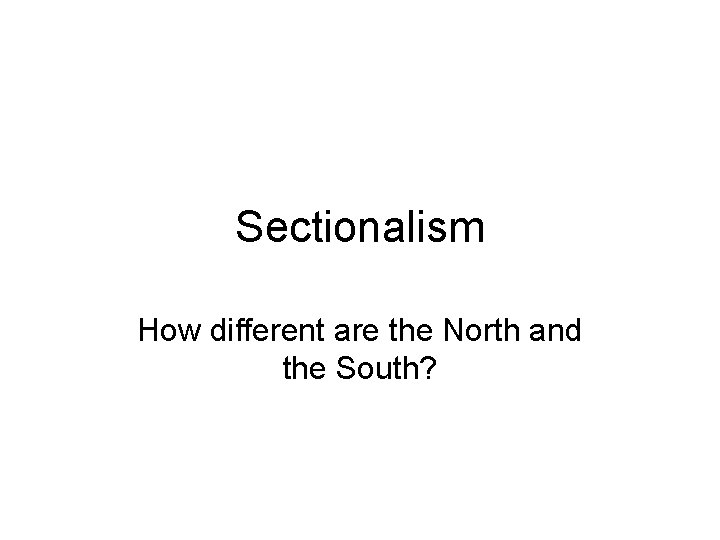 Sectionalism How different are the North and the South? 