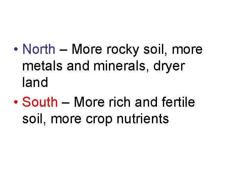  • North – More rocky soil, more metals and minerals, dryer land •