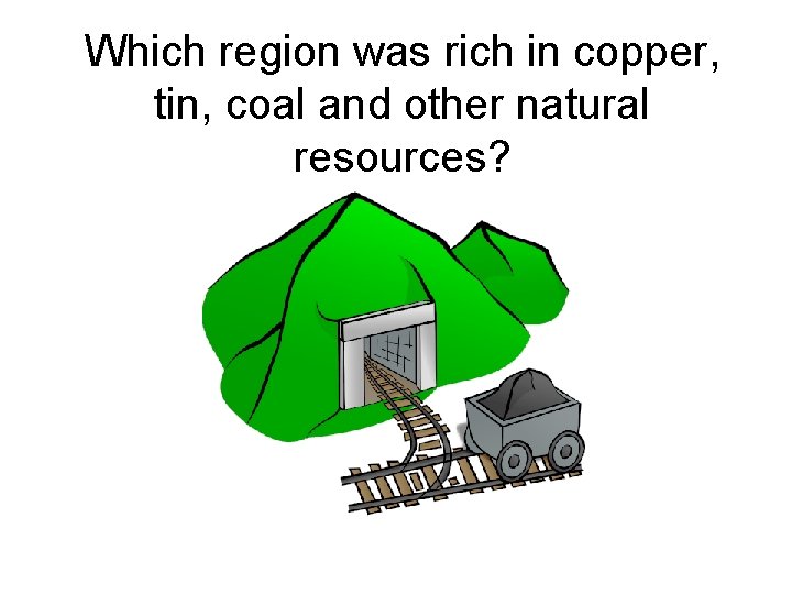 Which region was rich in copper, tin, coal and other natural resources? 