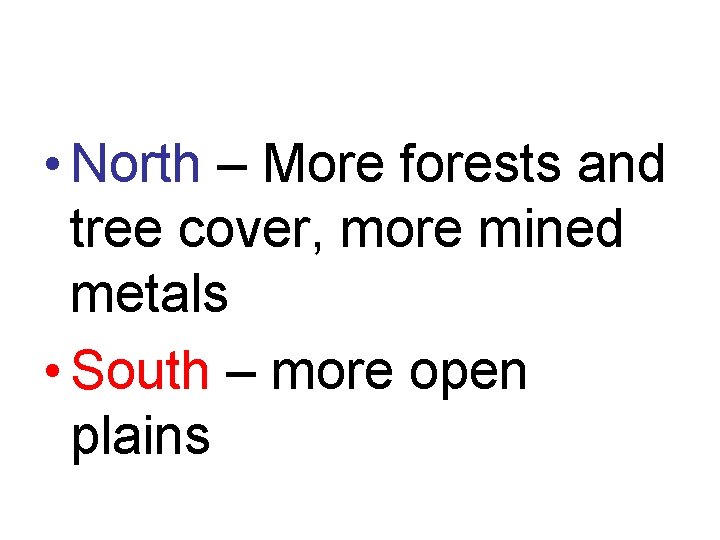  • North – More forests and tree cover, more mined metals • South
