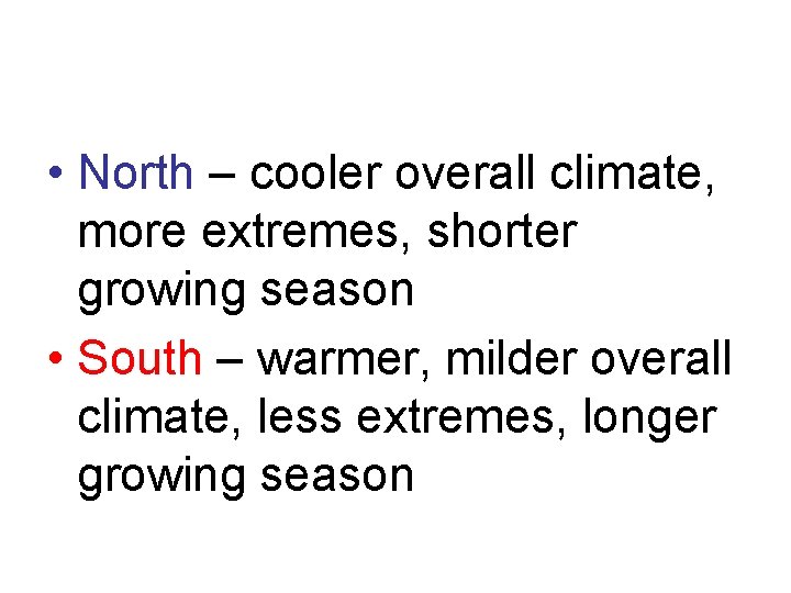  • North – cooler overall climate, more extremes, shorter growing season • South