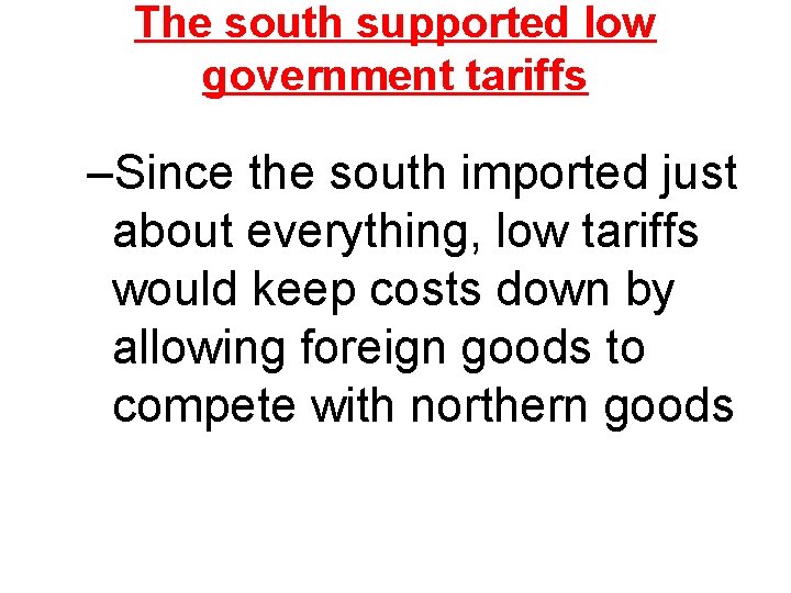 The south supported low government tariffs –Since the south imported just about everything, low