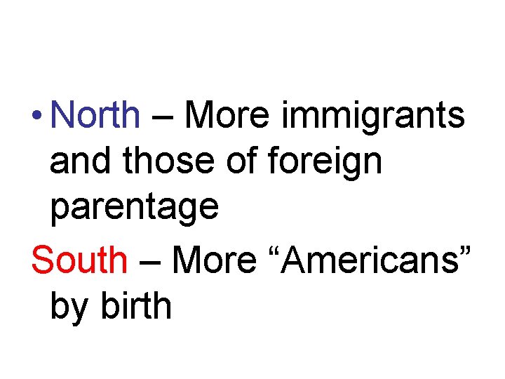  • North – More immigrants and those of foreign parentage South – More