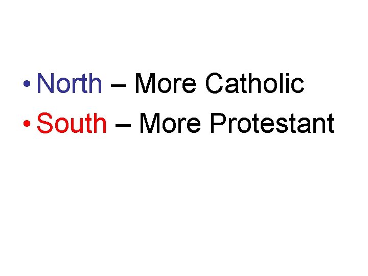  • North – More Catholic • South – More Protestant 