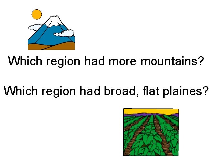 Which region had more mountains? Which region had broad, flat plaines? 