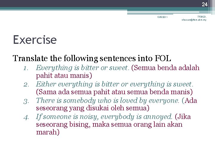 24 13/5/2011 TP 2623, shereen@ftsm. ukm. my Exercise Translate the following sentences into FOL 24 13/5/2011 TP 2623, shereen@ftsm. ukm. my Exercise Translate the following sentences into FOL