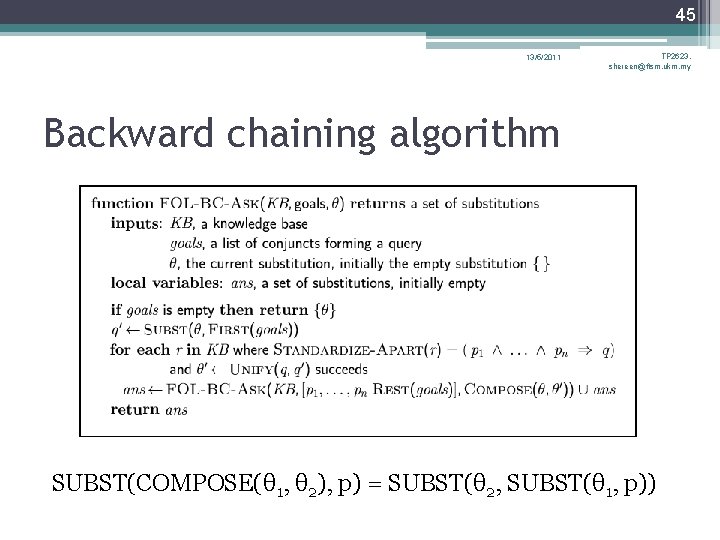 45 13/5/2011 TP 2623, shereen@ftsm. ukm. my Backward chaining algorithm SUBST(COMPOSE(θ 1, θ 2), 45 13/5/2011 TP 2623, shereen@ftsm. ukm. my Backward chaining algorithm SUBST(COMPOSE(θ 1, θ 2),