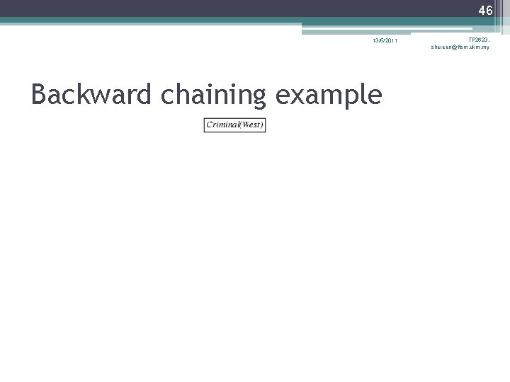 46 13/5/2011 Backward chaining example TP 2623, shereen@ftsm. ukm. my 46 13/5/2011 Backward chaining example TP 2623, shereen@ftsm. ukm. my