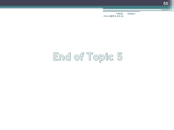 55 TP 2623, shereen@ftsm. ukm. my End of Topic 5 13/5/2011 55 TP 2623, shereen@ftsm. ukm. my End of Topic 5 13/5/2011