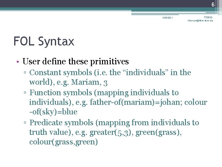 6 13/5/2011 TP 2623, shereen@ftsm. ukm. my FOL Syntax • User define these primitives 6 13/5/2011 TP 2623, shereen@ftsm. ukm. my FOL Syntax • User define these primitives