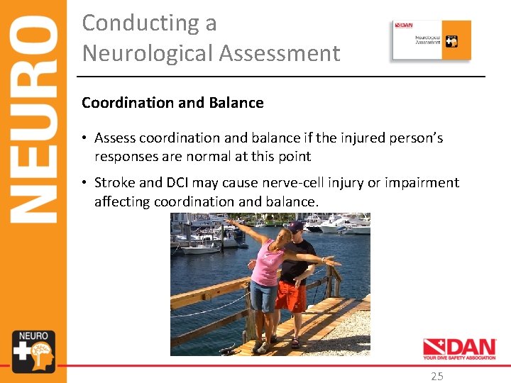 Conducting a Neurological Assessment Coordination and Balance • Assess coordination and balance if the