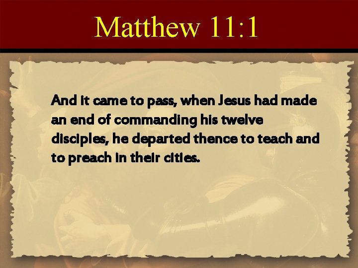 Matthew 11: 1 And it came to pass, when Jesus had made an end