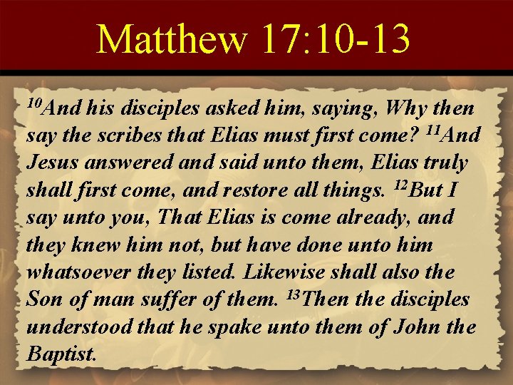 Matthew 17: 10 -13 10 And his disciples asked him, saying, Why then say