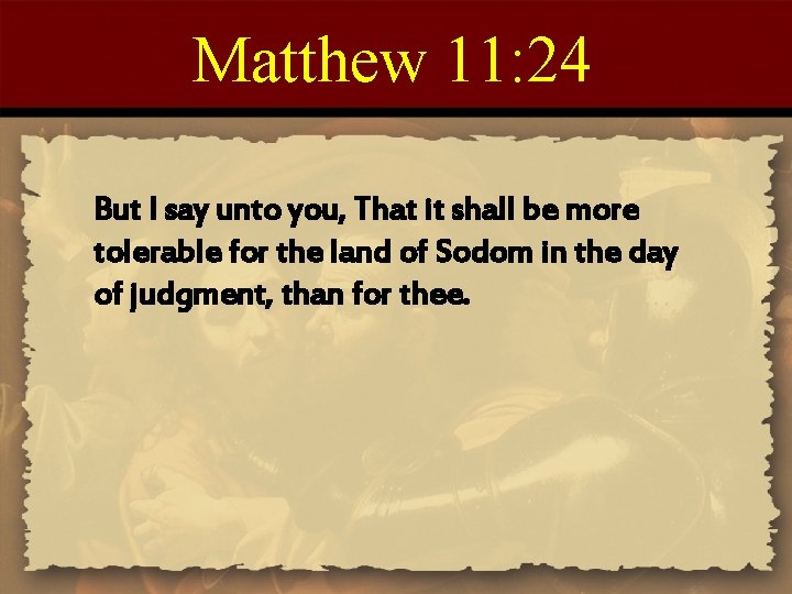 Matthew 11: 24 But I say unto you, That it shall be more tolerable