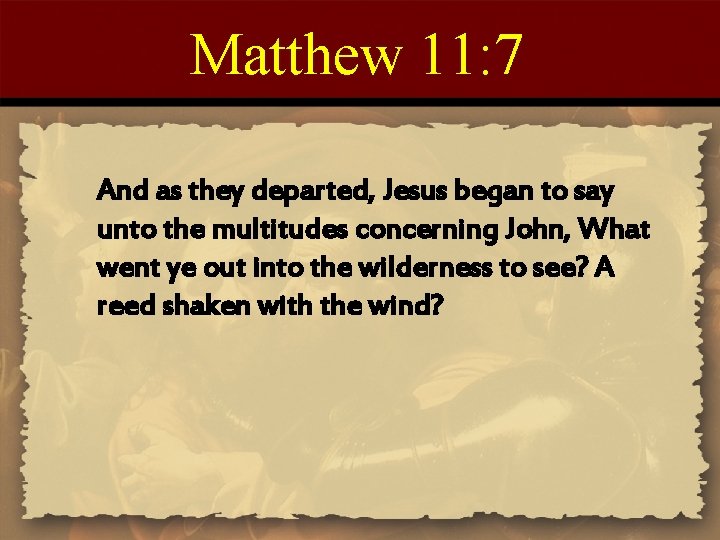 Matthew 11: 7 And as they departed, Jesus began to say unto the multitudes