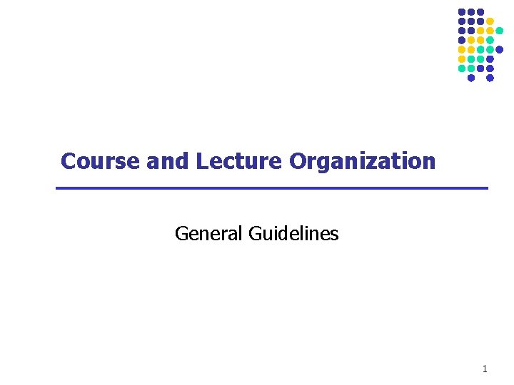 Course and Lecture Organization General Guidelines 1 