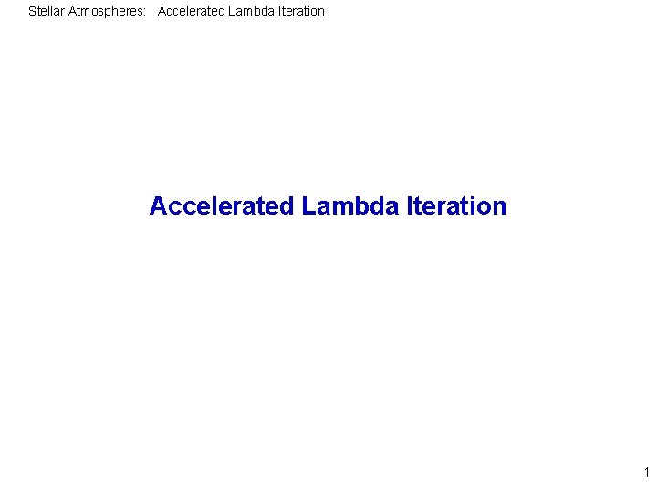 Stellar Atmospheres: Accelerated Lambda Iteration 1 