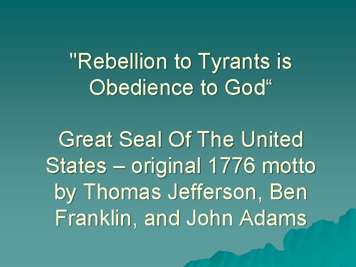 "Rebellion to Tyrants is Obedience to God“ Great Seal Of The United States –