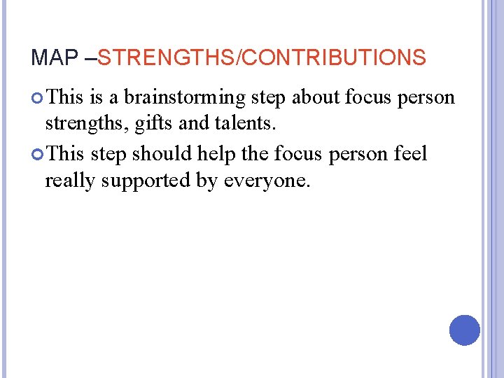 MAP –STRENGTHS/CONTRIBUTIONS This is a brainstorming step about focus person strengths, gifts and talents.