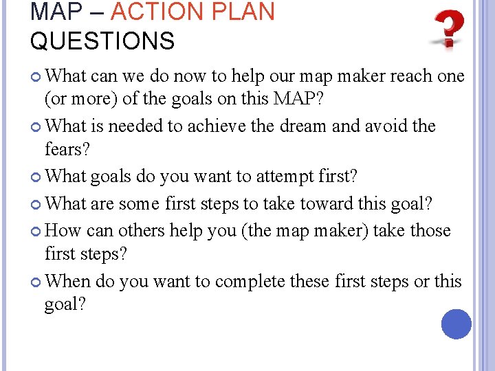 MAP – ACTION PLAN QUESTIONS What can we do now to help our map