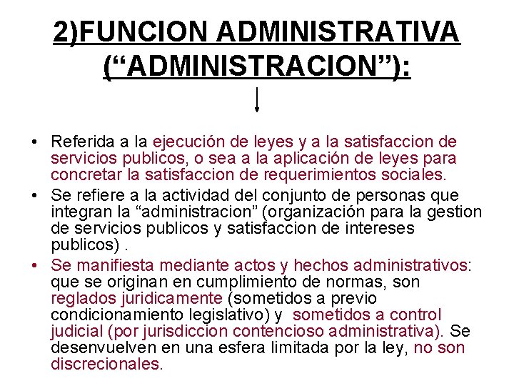 2)FUNCION ADMINISTRATIVA (“ADMINISTRACION”): • Referida a la ejecución de leyes y a la satisfaccion