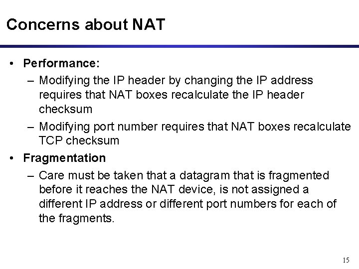 Concerns about NAT • Performance: – Modifying the IP header by changing the IP