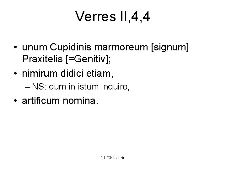 Verres II, 4, 4 • unum Cupidinis marmoreum [signum] Praxitelis [=Genitiv]; • nimirum didici