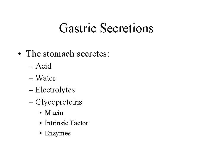 Gastric Secretions • The stomach secretes: – Acid – Water – Electrolytes – Glycoproteins