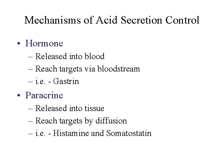 Mechanisms of Acid Secretion Control • Hormone – Released into blood – Reach targets