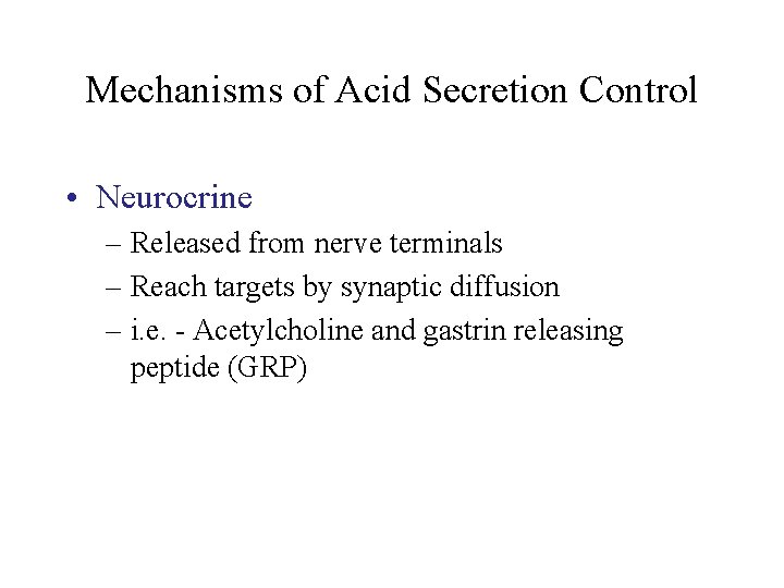 Mechanisms of Acid Secretion Control • Neurocrine – Released from nerve terminals – Reach