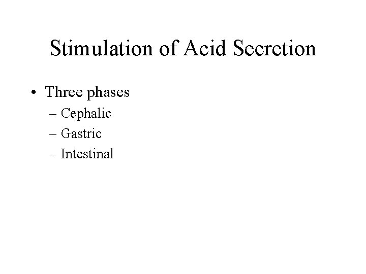 Stimulation of Acid Secretion • Three phases – Cephalic – Gastric – Intestinal 