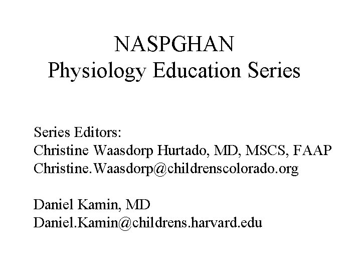 NASPGHAN Physiology Education Series Editors: Christine Waasdorp Hurtado, MD, MSCS, FAAP Christine. Waasdorp@childrenscolorado. org