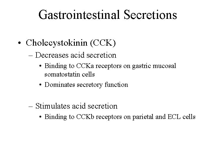 Gastrointestinal Secretions • Cholecystokinin (CCK) – Decreases acid secretion • Binding to CCKa receptors