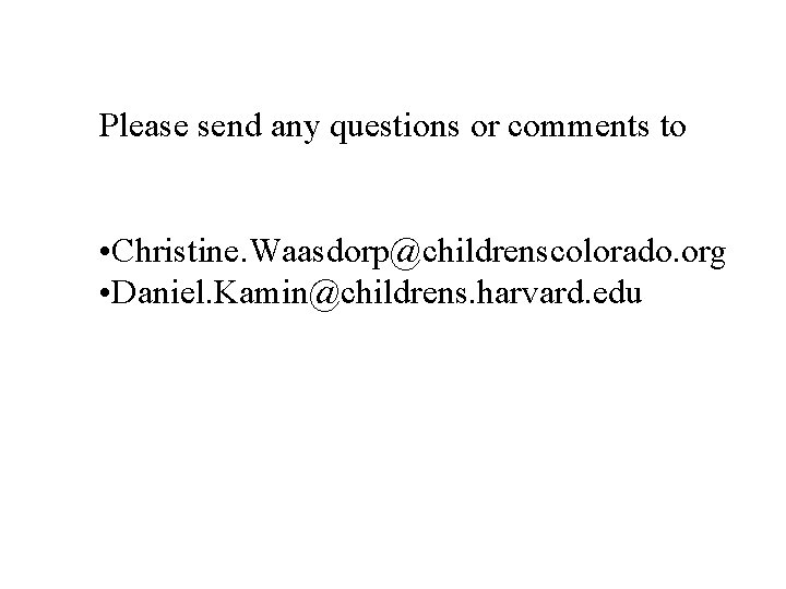 Please send any questions or comments to • Christine. Waasdorp@childrenscolorado. org • Daniel. Kamin@childrens.
