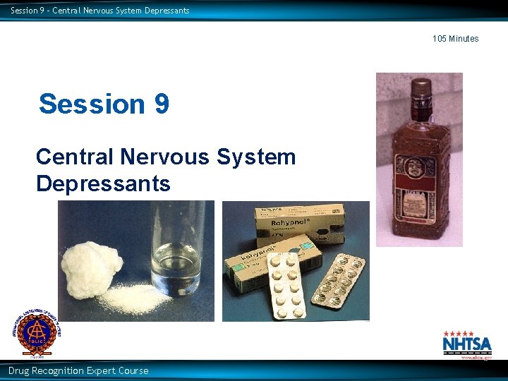 Session 9 – Central Nervous System Depressants 105 Minutes Session 9 Central Nervous System
