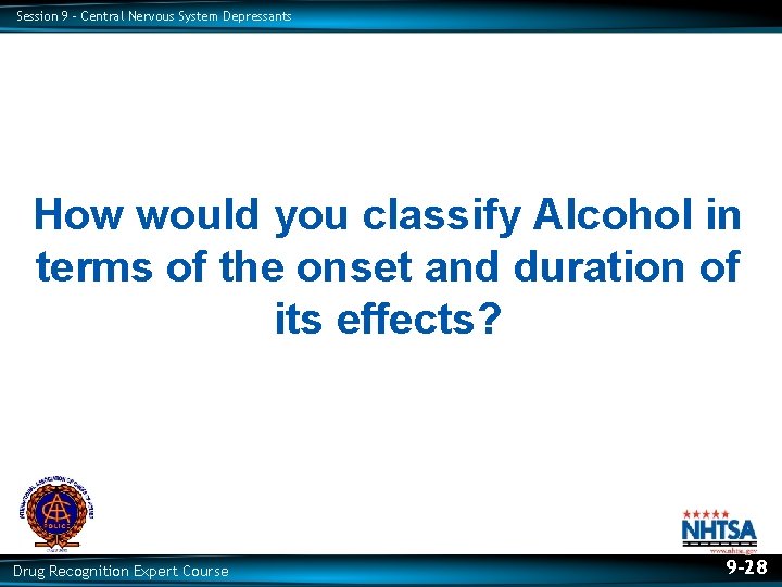 Session 9 – Central Nervous System Depressants How would you classify Alcohol in terms