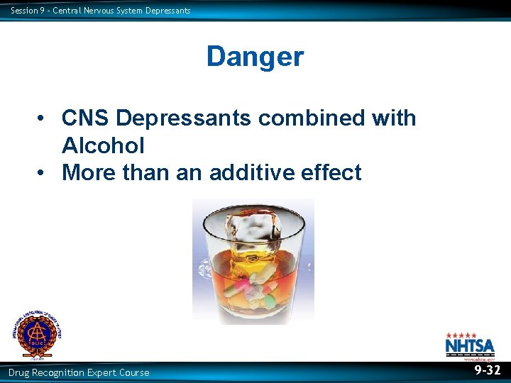 Session 9 – Central Nervous System Depressants Danger • CNS Depressants combined with Alcohol