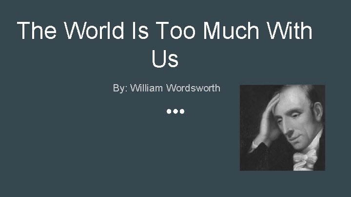 The World Is Too Much With Us By: William Wordsworth 