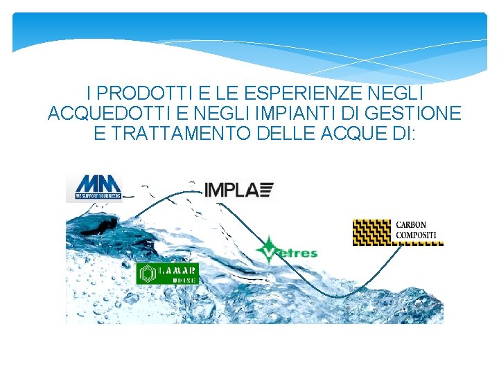 I PRODOTTI E LE ESPERIENZE NEGLI ACQUEDOTTI E NEGLI IMPIANTI DI GESTIONE E TRATTAMENTO