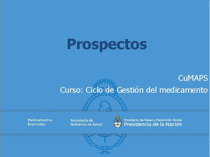 Prospectos Cu. MAPS Curso: Ciclo de Gestión del medicamento Prospectos Cu. MAPS Curso: Ciclo de Gestión del medicamento